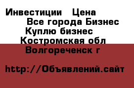 Инвестиции › Цена ­ 2 000 000 - Все города Бизнес » Куплю бизнес   . Костромская обл.,Волгореченск г.